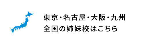 東京・名古屋・大阪・福岡 全国の姉妹校はこちら