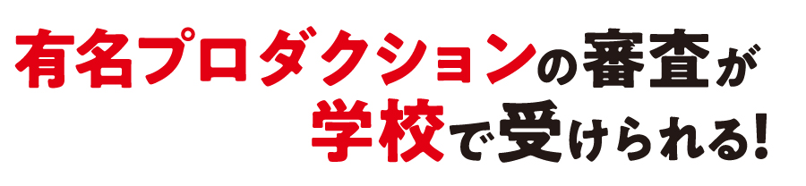 有名プロダクションの審査が学校で受けられる