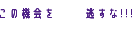 この機会を逃すな!!!